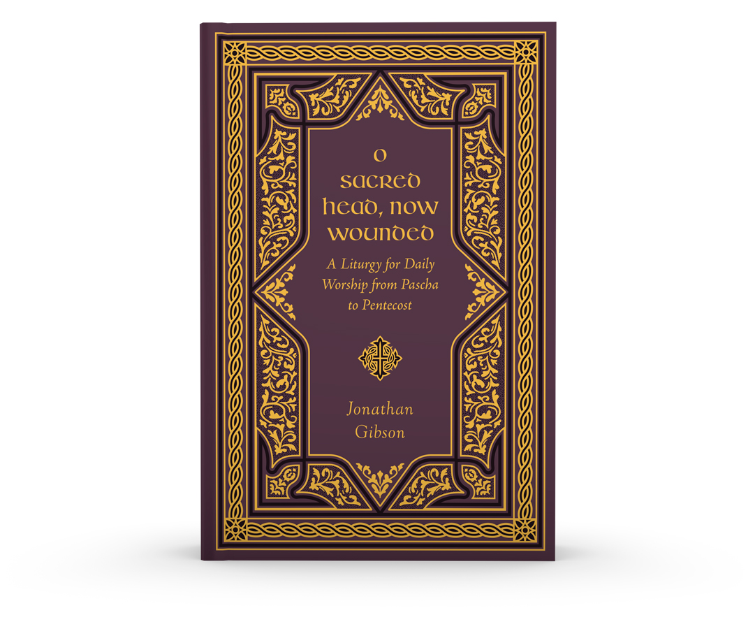 O Sacred Head, Now Wounded: A Liturgy for Daily Worship from Pascha to Pentecost